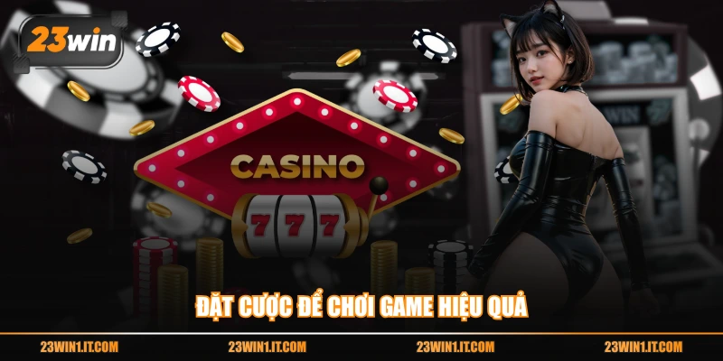 Đặt cược để chơi game hiệu quả