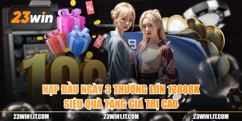 Nạp Đầu Ngày 3 Thưởng Lớn 12888K - Siêu Quà Tặng Giá Trị Cao